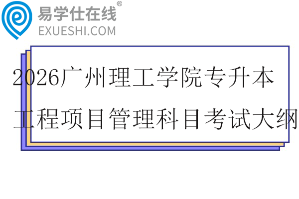 2026广州理工学院专升本工程项目管理科目考试大纲