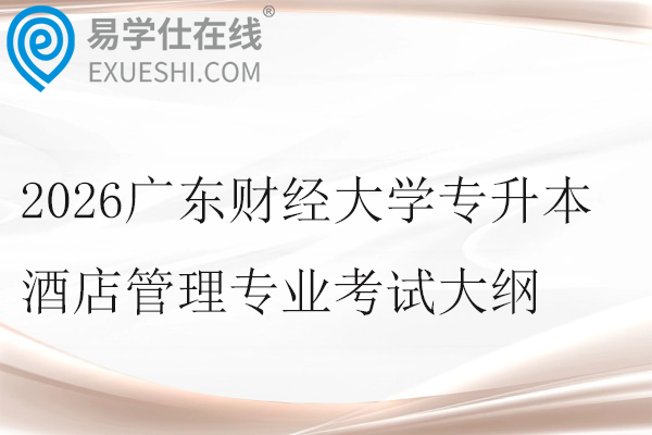 2026广东财经大学专升本酒店管理专业综合课考试大纲