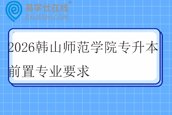 2026韩山师范学院专升本前置专业要求