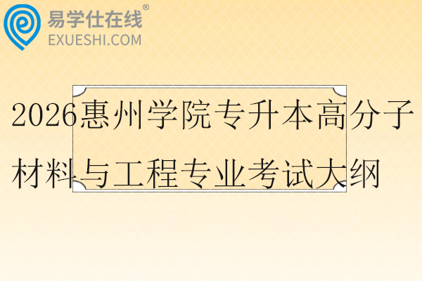 2026惠州学院专升本高分子材料与工程专业考试大纲