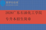 2026广东石油化工学院专升本招生简章