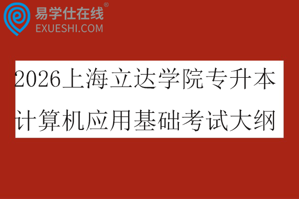 2026上海立达学院专升本计算机应用基础考试大纲