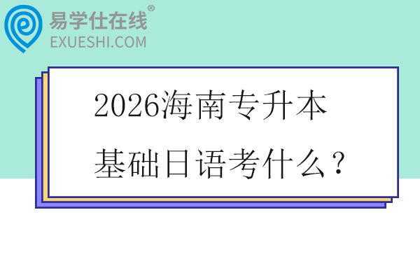 2026海南专升本基础日语考什么？