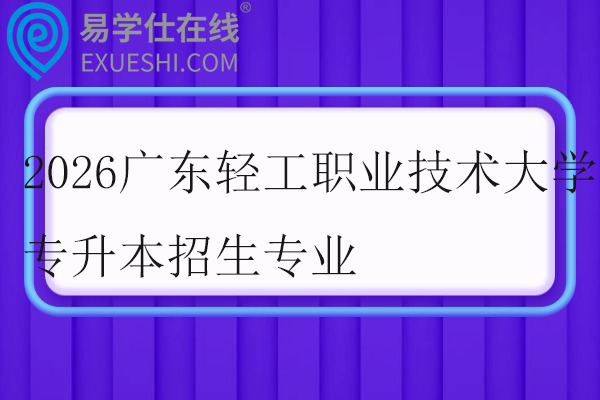 2026广东轻工职业技术大学专升本招生专业
