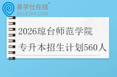 2026琼台师范学院专升本招生计划560人