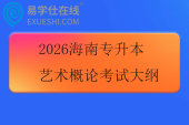 2026海南专升本艺术概论考试大纲