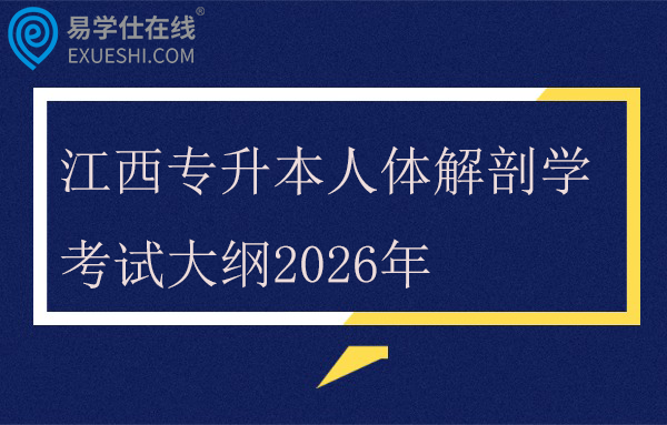 江西专升本人体解剖学考试大纲2026年