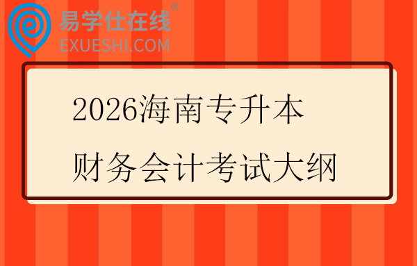 2026海南专升本财务会计考试大纲