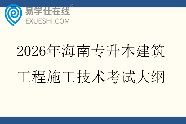 2026年海南专升本建筑工程施工技术考试大纲