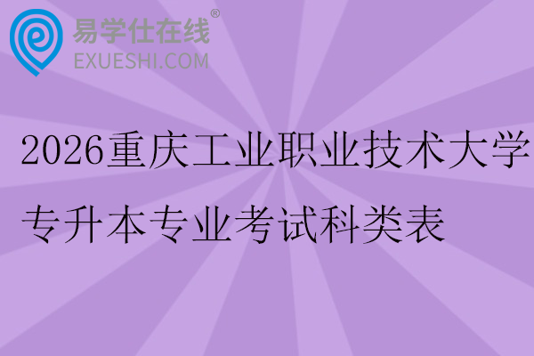 2026重庆工业职业技术大学专升本专业考试科类表