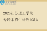 2026江苏理工学院专转本招生计划405人