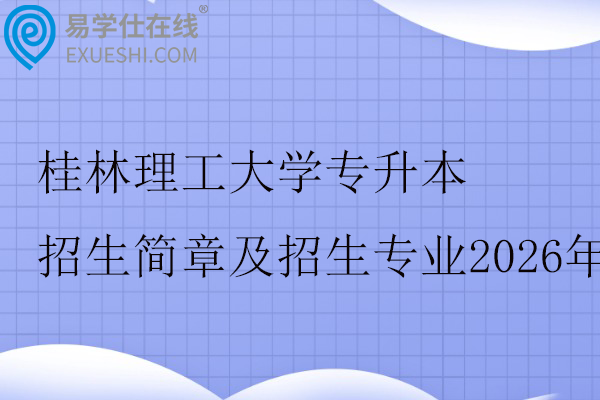 桂林理工大学专升本招生简章及招生专业2026年