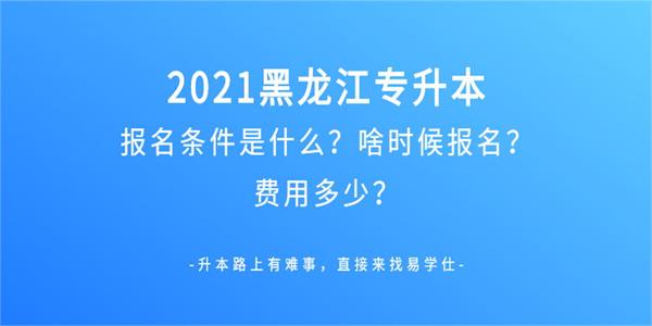 2021黑龙江专升本报名条件、报名时间及报名费用