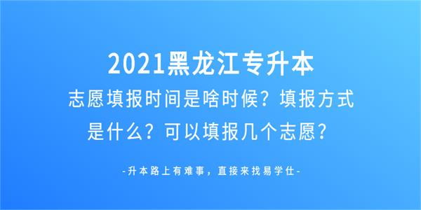 2021年黑龙江专升本志愿填报时间是啥时候？填报方式是什么？可以填报几个志愿？