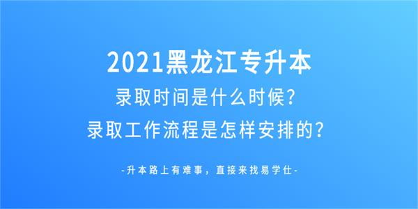 2021黑龙江专升本录取时间是什么时候？录取工作流程是怎样安排的？