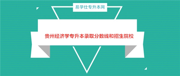 贵州经济学专升本录取分数线和招生院校