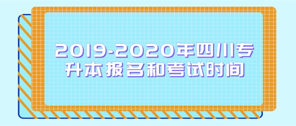 2019-2020年四川专升本报名和考试时间