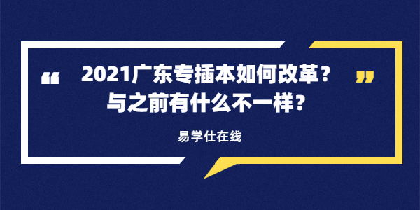 2021年广东专插本到底如何改革？与之前有什么不一样？