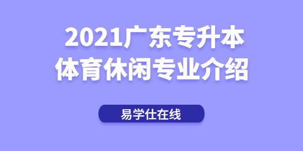 2021年广东专升本体育休闲专业介绍