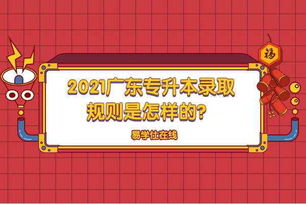 2021广东专升本录取规则是怎样的？
