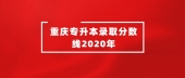 重庆专升本录取分数线2020年是多少呢？附2013-2020年录取线汇总