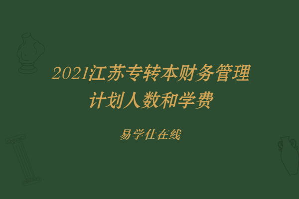 2021江苏专转本财务管理计划人数和学费