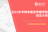 2021年专转本南京传媒学院的招生计划是怎么样？