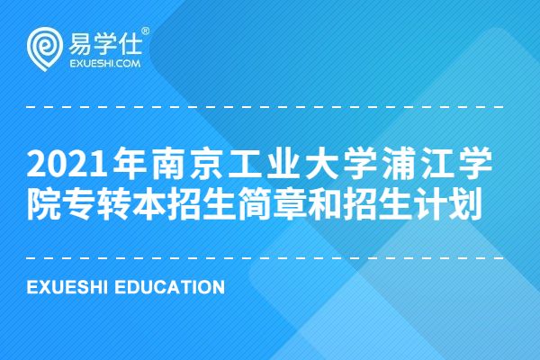 2021年南京工业大学浦江学院专转本招生简章和招生计划