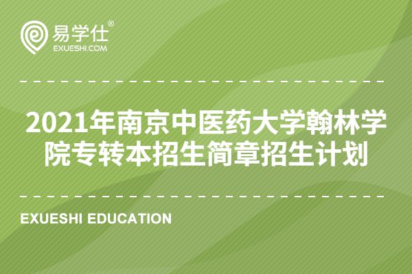 2021年南京中医药大学翰林学院专转本招生简章招生计划