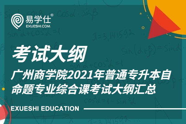 广州商学院2021年普通专升本自命题专业综合课考试大纲汇总
