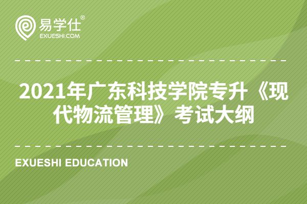 2021年广东科技学院专升《现代物流管理》考试大纲