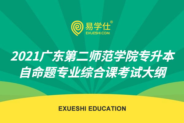 2021年广东第二师范学院普通专升本自命题专业综合课考试大纲