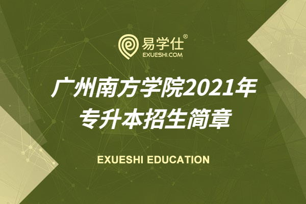 广州南方学院2021年专升本招生简章公布，专业有4个，学费最高29100元！