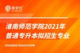 淮南师范学院2021年普通专升本拟招生专业公布，合计7个专业