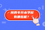 陕西专升本学校有哪些？报考哪所院校较为合适？