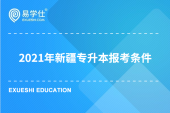 2021年新疆专升本报考条件有哪些？
