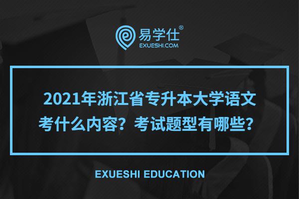 2021年浙江省专升本大学语文考什么内容？考试题型有哪些？