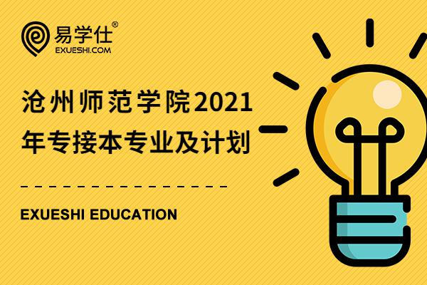 沧州师范学院2021年专接本专业有哪些，招生计划多少？