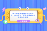 2021年重庆移通学院对口本科、分类专科、专升本贯通分专业招生计划表