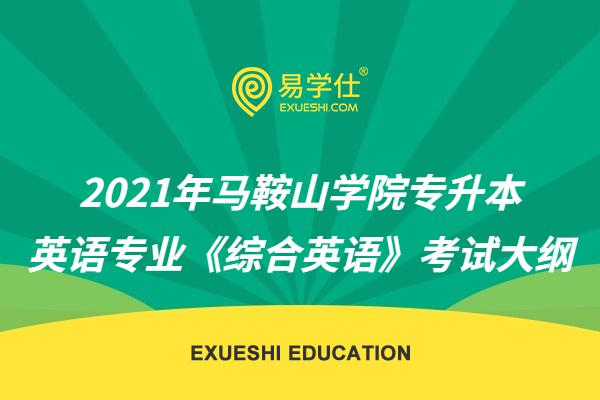 【官方发布】2021年马鞍山学院专升本英语专业《综合英语》考试大纲