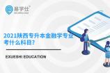 2021陕西专升本金融学考什么科目？报名时间3月10日
