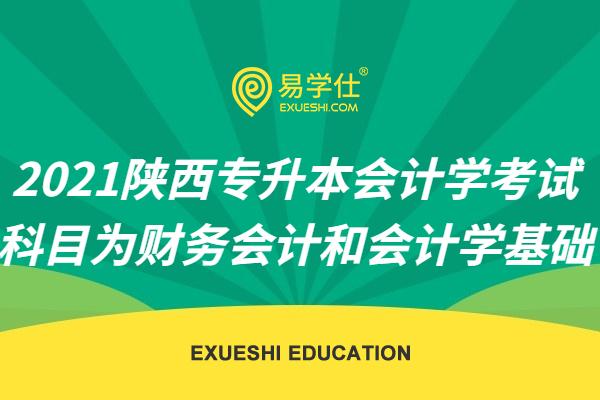 【温馨提示】2021陕西专升本会计学考试科目为财务会计和会计学基础