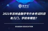 2021年吉林金融学专升本考试科目有几门，学校有哪些？