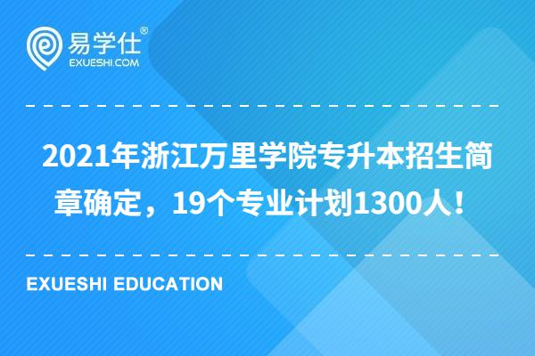 2021年浙江万里学院专升本招生简章确定，19个专业计划数为1300人！