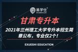 2021年兰州理工大学专升本招生简章公布，专业仅2个！