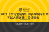 2021《市场营销学》萍乡学院专升本考试大纲详细内容请查收！