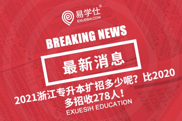 最新消息：2021浙江专升本扩招多少呢？比2020多招收278人！