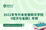 安徽新华学院2021年专升本《经济与金融》专业考试大纲