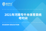 2021年河南专升本体育类统考时间为4月9日 文化课考试在6月9日进行！