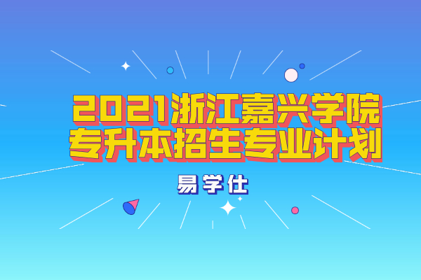 2021浙江嘉兴学院专升本招生专业计划
